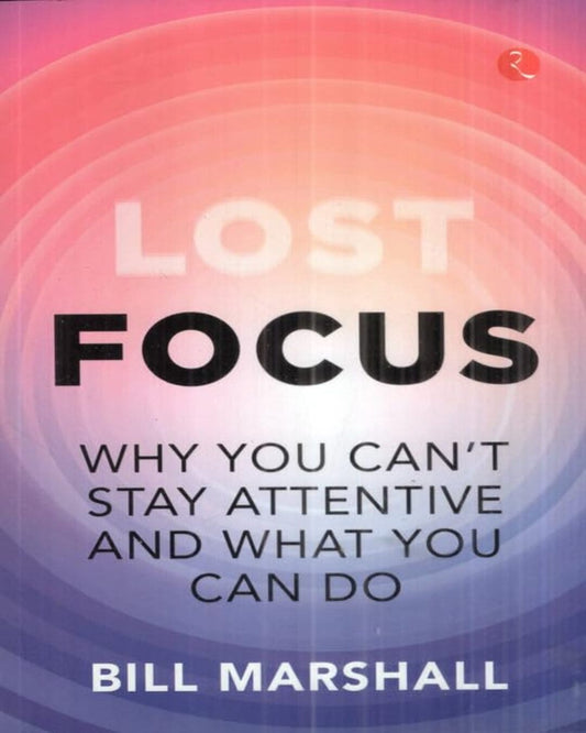 Lost Focus Why You Can't Stay Attentive and What you can Do by Bill Marshall [Paperback]