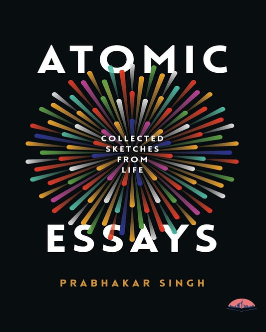 Atomic Essays by Prabhakar Singh [Paperback]