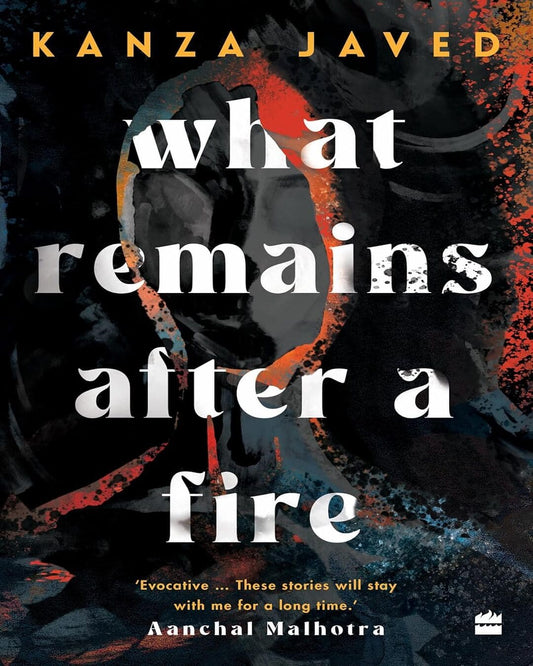 What Remains After A Fire by Kanza Javed [Paperback]