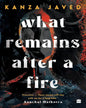 What Remains After A Fire by Kanza Javed [Paperback]