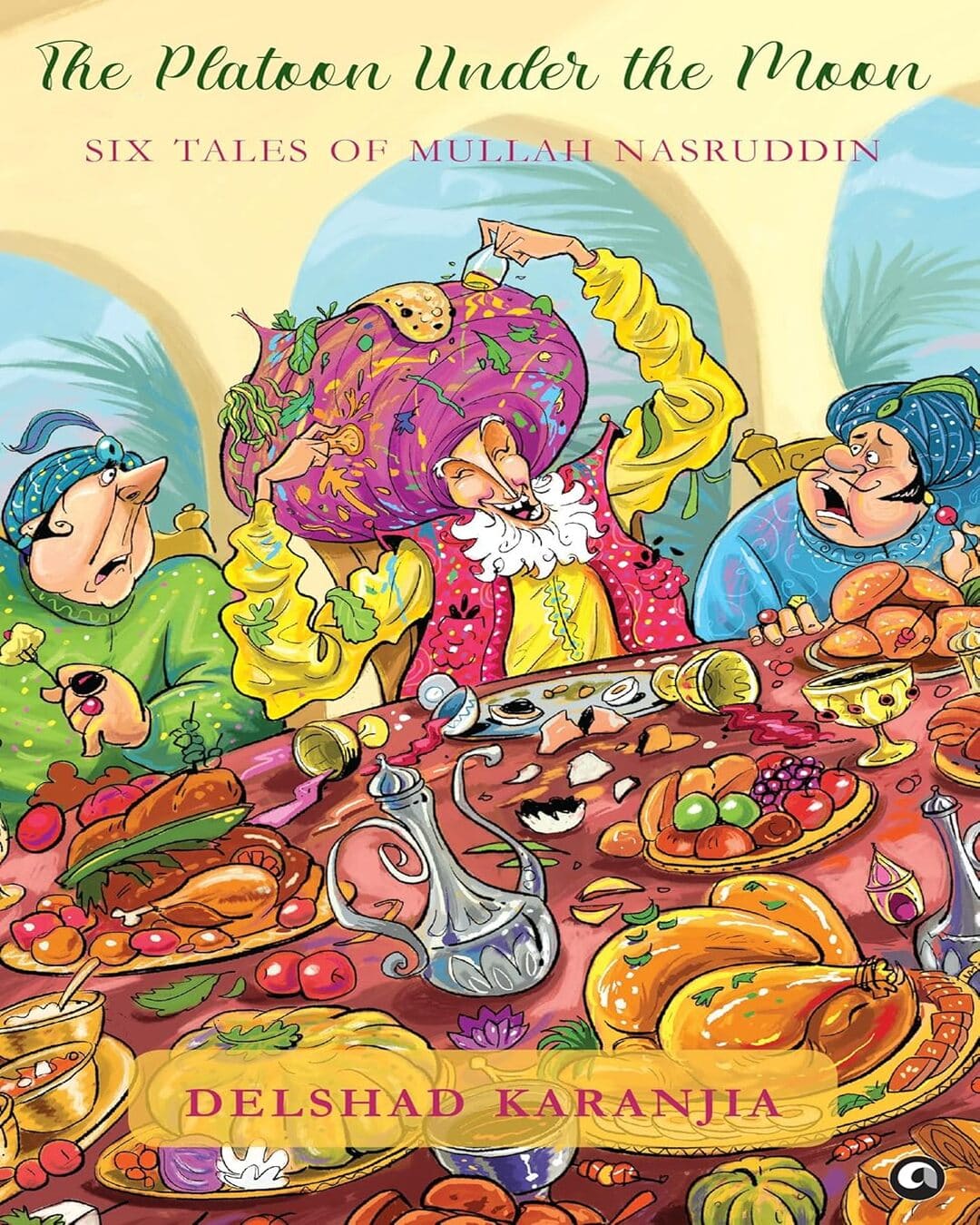 The Platoon under the Moon: Four Tales of Mullah Nasruddin by Delshad Karanjia [Hardcover]