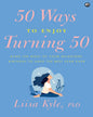 50 Ways to Enjoy Turning 50: Make the Most of Your Milestone Birthday to Have the Best Year Ever by Liisa Kyle, PhD  [Hardcover]