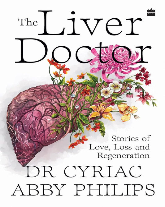 The Liver Doctor : Stories of Love, Loss and Regeneration by Cyriac Abby Philips [Paperback]