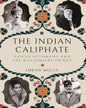 The Indian Caliphate: Exiled Ottomans and the Billionaire Prince by Imran Mulla [Hardcover]