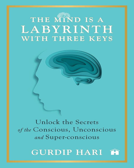 The Mind Is A Labyrinth With Three Keys: Unlock The Secrets Of The Conscious, Unconscious, And Super by Gurdip Hari [Paperback]