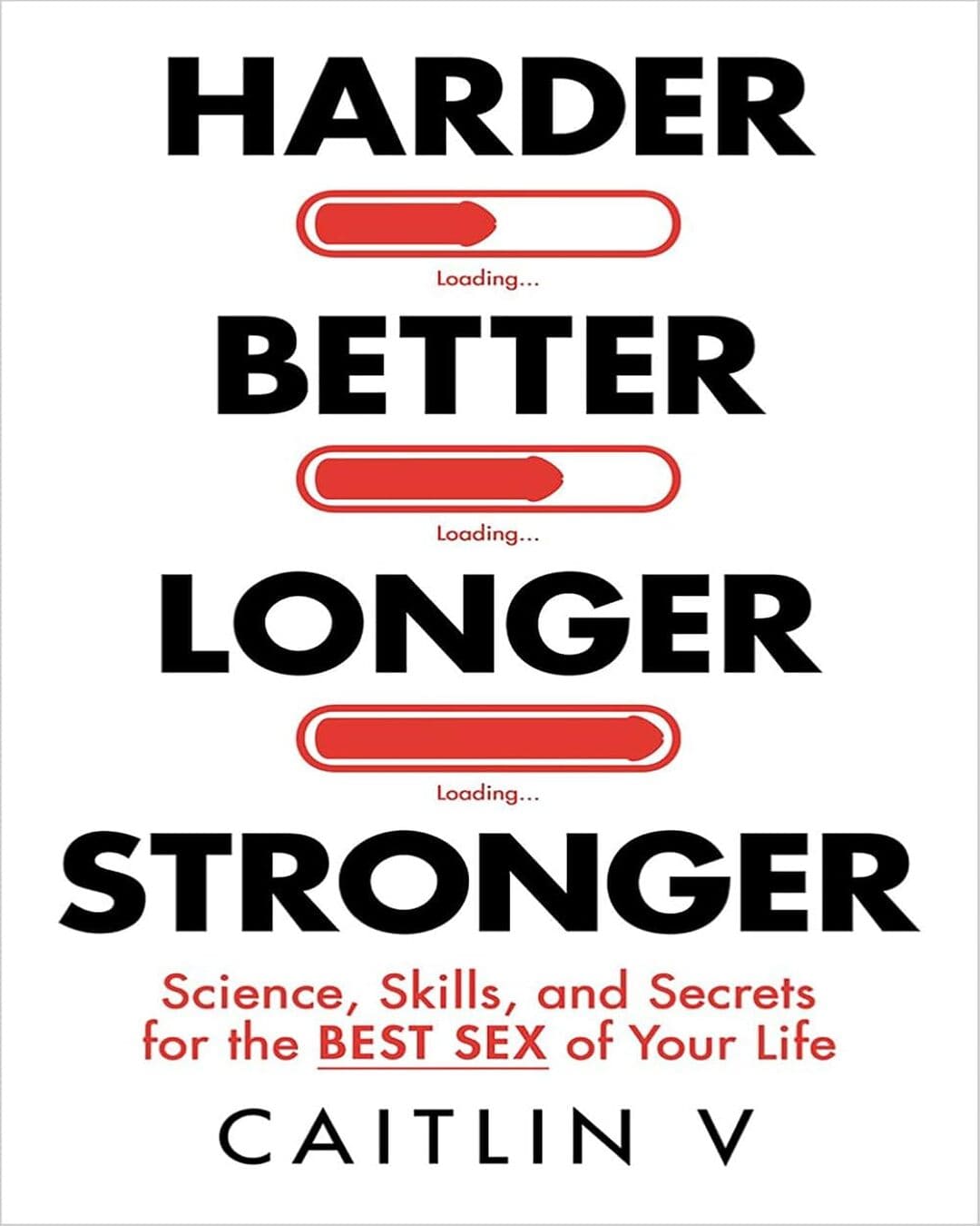 Harder, Better, Longer, Stronger: Science, Skills, And Secrets For The Best Sex Of Your Life by Caitlin V [Hardcover]