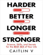 Harder, Better, Longer, Stronger: Science, Skills, And Secrets For The Best Sex Of Your Life by Caitlin V [Hardcover]
