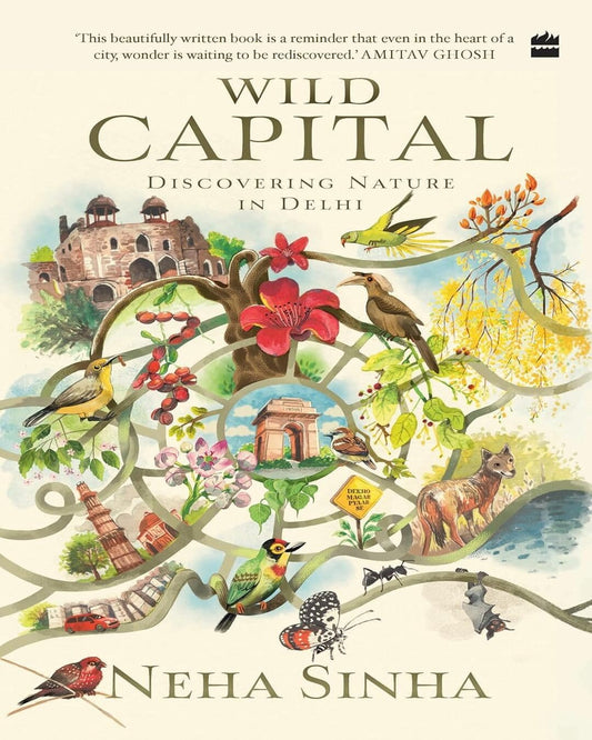 Wild Capital: Discovering Nature In Delhi by Neha Sinha [Hardcover]