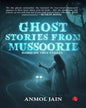 Ghost Stories from Mussoorie: Based on True Events by Anmol Jain [Paperback]