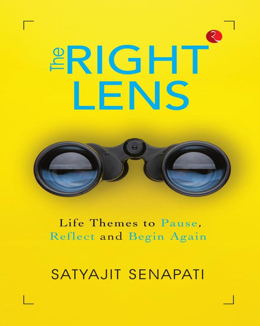 The Right Lens: Life Themes To Pause, Reflect And Begin Again by Satyajit Senapati [Paperback]