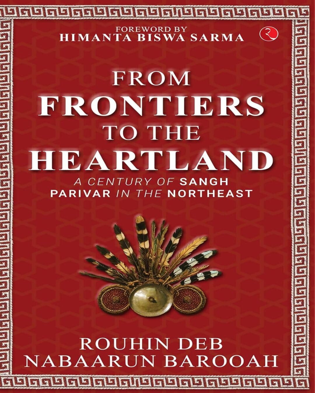 From Frontier To Heartland: A Century Of Sangh Parivar In The Northeast by Rouhin Deb, Nabaarun Barooah [Hardcover]