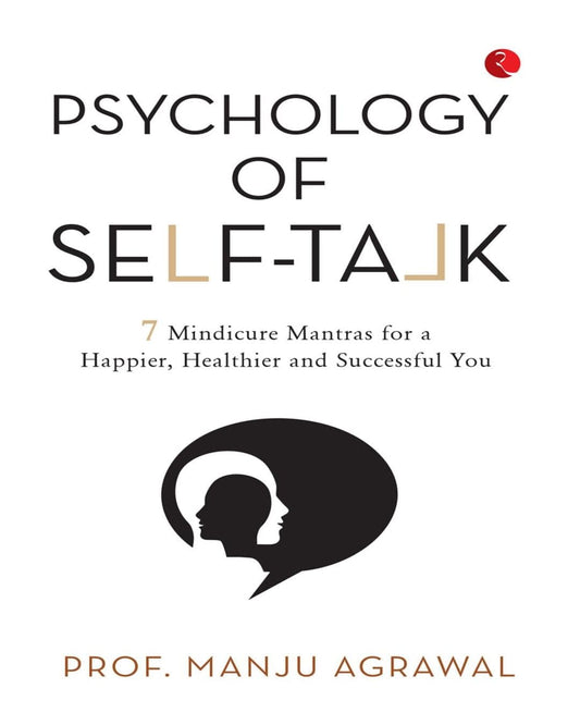 Psychology Of Self-Talk: 7 Mindicure Mantras To A Happier, Healthier And Successful You by Prof. Manju Agrawal [Paperback]