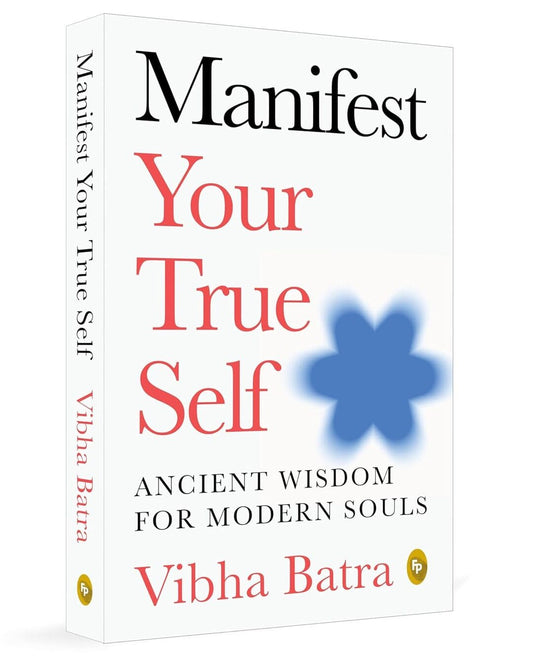 Manifest Your True Self: Ancient Wisdom For Modern Souls by Vibha Batra [Paperback]