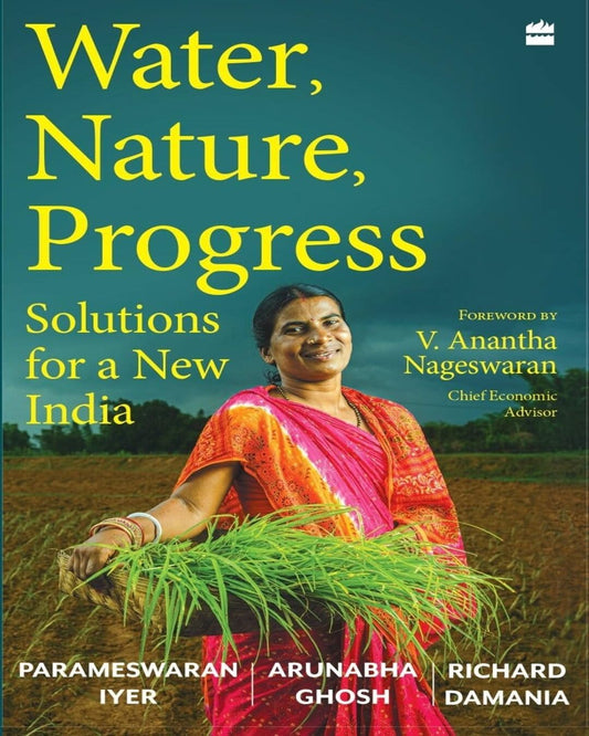 Water, Nature, Progress: Solutions for a New India by Arunabha Ghosh, Richard Damania And Parameswaran Iyer [Hardcover]