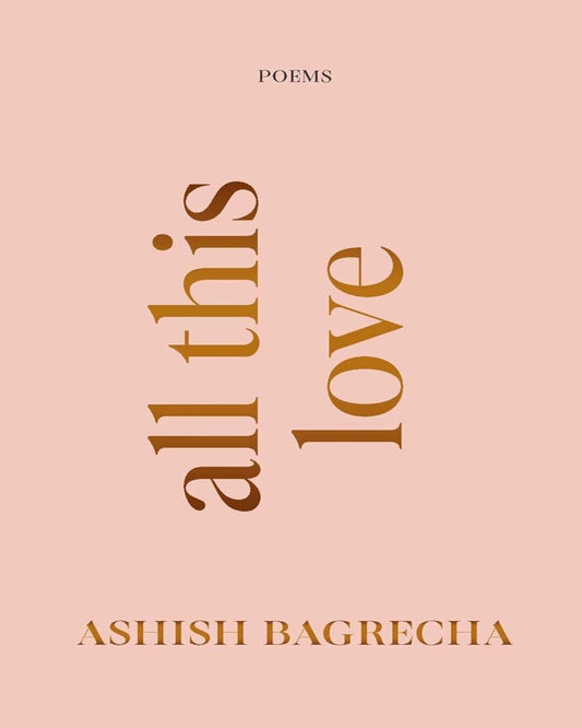All This Love : Poems by Ashish Bagrecha [Paperback]