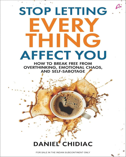Stop Letting Everything Affect You: by Daniel Chidiac [Hardcover]