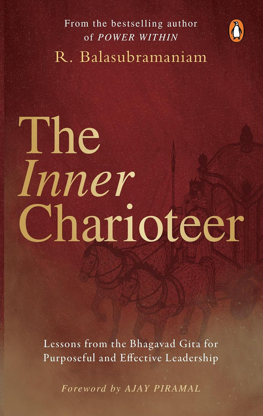 The Inner Charioteer: Lessons From The Bhagavad Gita For Purposeful And Effective Leadership by R. Balasubramaniam [Hardcover]