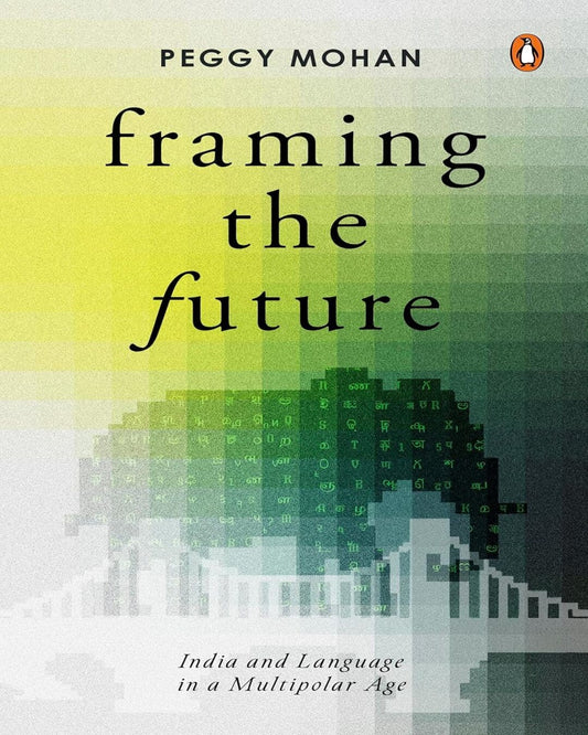 framing-the-future-india-and-language-in-a-multipolar-age-peggy-mohan-penguin-random-house