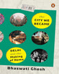 the-city-we-became-delhi-and-the-making-of-home-bhaswati-ghosh-penguin-random-house