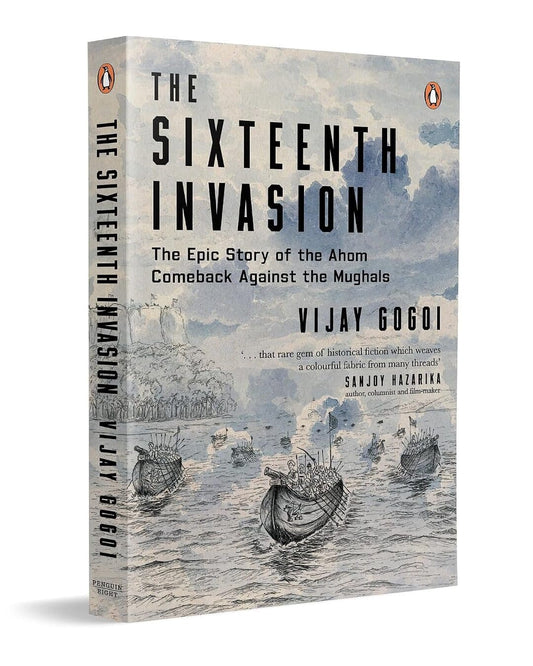 The Sixteenth Invasion: The Epic Story Of The Ahom Comeback Against The Mughals by Vijay Gogoi [Hardcover]