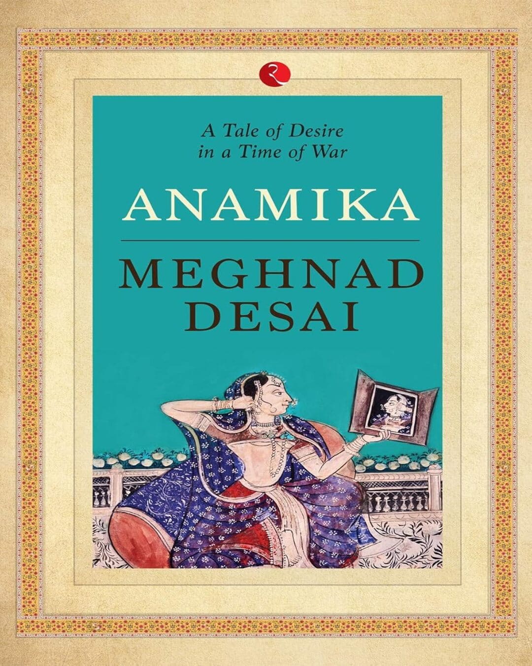 Anamika: A Tale Of Desire In A Time Of War by Meghnad Desai  [Paperback]