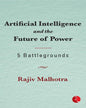 Artificial Intelligence and the Future of Power: 5 Battlegrounds by Rajiv Malhotra [Hardcover]