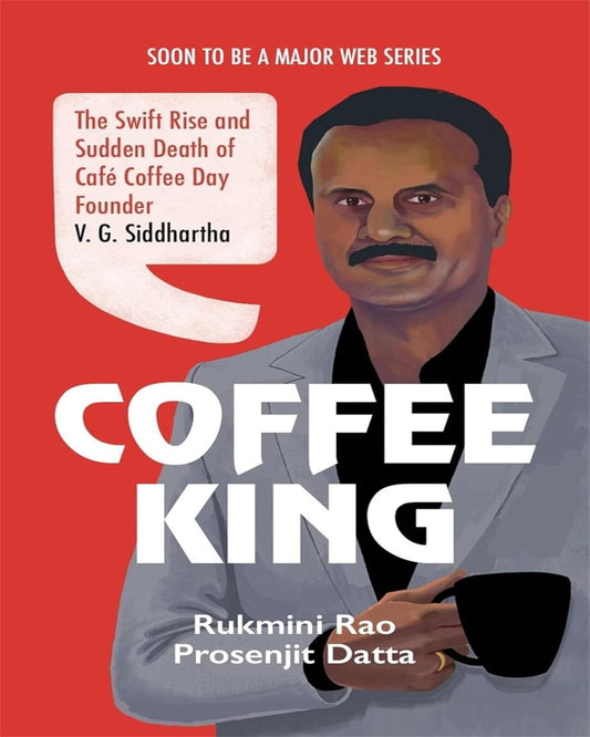Coffee King: The Swift Rise and Sudden Death of Café Coffee Day Founder V. G. Siddhartha by Rukmini Rao, Prosenjit Datta  [Hardcover]