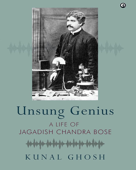 Unsung Genius: A Life of Jagadish Chandra Bose by Kunal Ghosh [Hardcover]