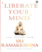 Liberate Your Mind Life Lessons from Sri Ramakrishna by Arpita Mitra [Hardcover]