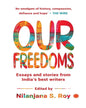 Our Freedoms : Essays And Stories From India’S Best Writers by Nilanjana S. Roy [Paperback]
