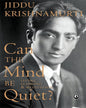 Can the Mind Be Quiet? Living, Learning & Meditation by J. Krishnamurti