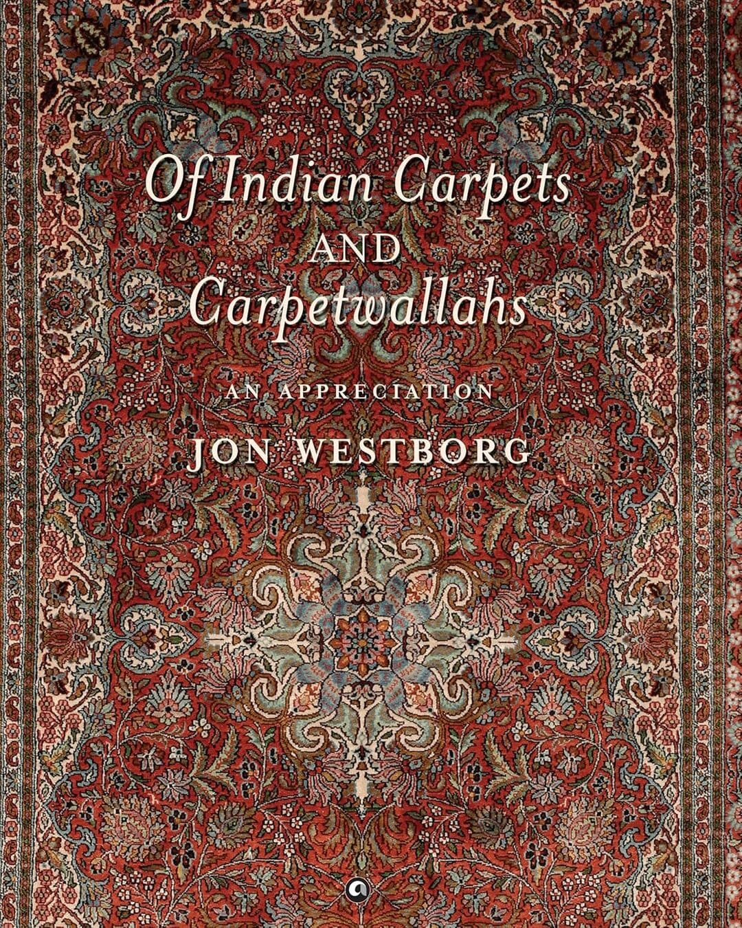 Of Indian Carpets And Carpetwallahs : An Appreciation by Jon Westborg [Hardcover]