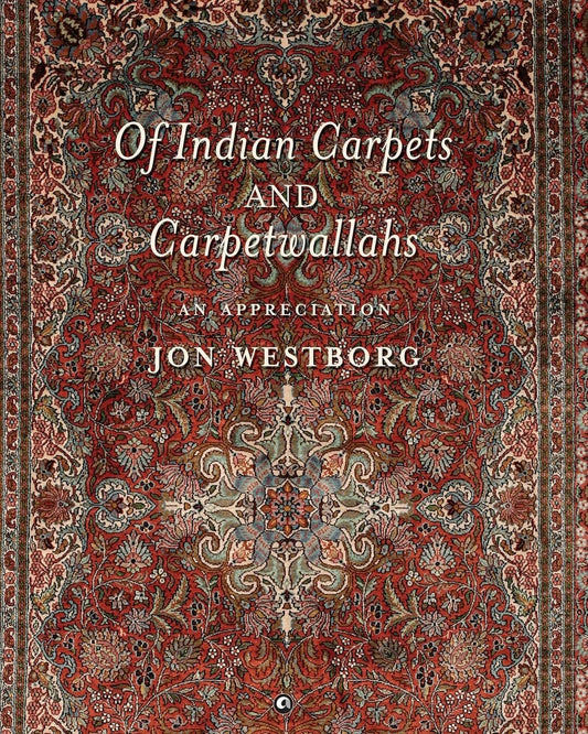 Of Indian Carpets And Carpetwallahs : An Appreciation by Jon Westborg [Hardcover]