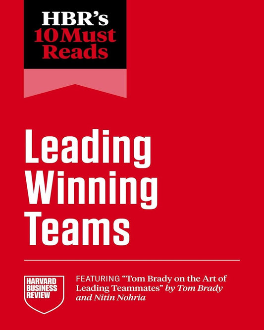 Hbrs 10 Must Reads On Leading Winning Teams (Featuring "Tom Brady On The Art Of Leading Teammates" by Harvard Business Review [Paperback]