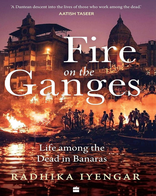 Fire on the Ganges : Life among the Dead in Banaras by Radhika Iyengar [Paperback] - versoz.com