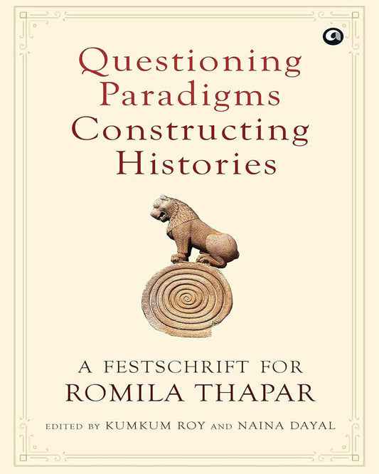 Questioning Paradigm Constructing Histories: A Festschrift For ROMILA THAPAR Edited by Kumkum Roy and Naina Dayal [Hardcover] - versoz.com