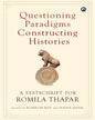 Questioning Paradigm Constructing Histories: A Festschrift For ROMILA THAPAR Edited by Kumkum Roy and Naina Dayal [Hardcover] - versoz.com