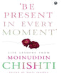 ‘Be Present in Every Moment’ : Be Present in Every Moment': Life Lessons from Moinuddin Chishti Edited by Babli Parveen [Hardcover] - versoz.com