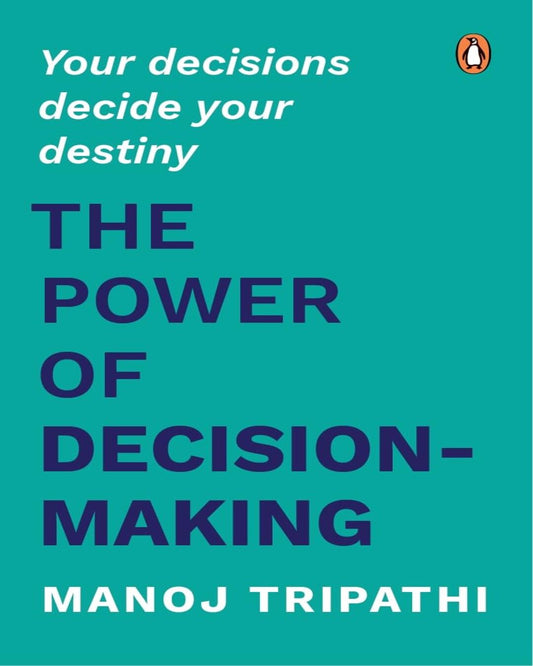 The Power Of Decision-Making: Your Decisions Decide Your Destiny by Manoj Tripathi [PAPER BACK] - versoz.com