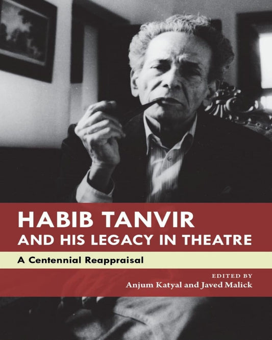 Habib Tanvir and His Legacy in Theatre: A Centennial Reappraisal by ANJUM KATYAL and JAVED MALICK [PAPER BACK] - versoz.com