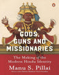Gods, Guns & Missionaries: The Making of the Modern Hindu Identity by Manu S. Pillai [Hardcover] - versoz.com