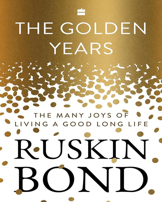 The Golden Years : The Many Joys of Living a Good Long Life by RUSKIN BOND [Hardcover] - versoz.com