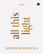 All This Light by Ashish Bagrecha [Paperback]