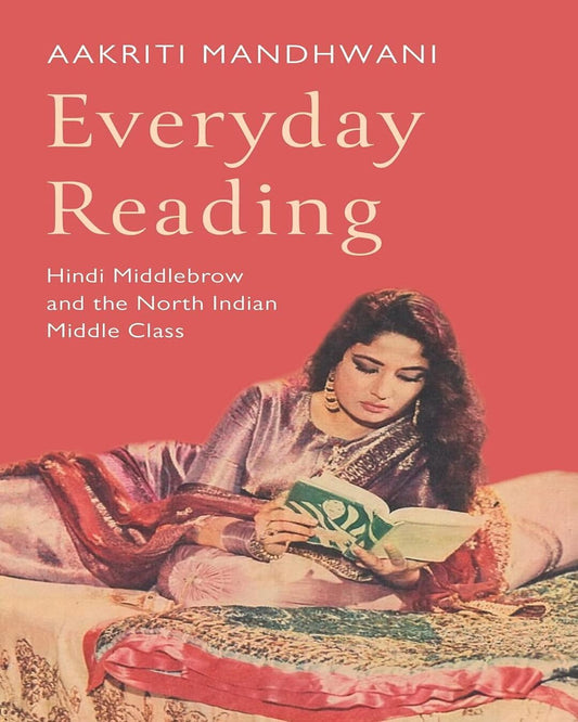 Everyday Reading : Hindi Middlebrow and The North Indian Middle Class by Aakriti Mandhwani [Hardcover] - versoz.com