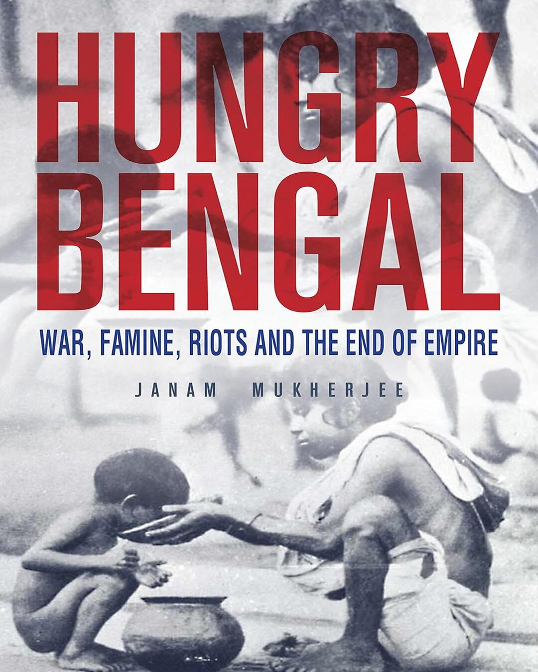 Hungry Bengal : War, Famine, Riots and the End of Empire by Janam Mukherjee [Paperback] - versoz.com