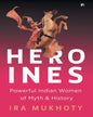 Heroines: Powerful Indian Women of Myth and History by Ira Mukhoty [Hardcover] - versoz.com