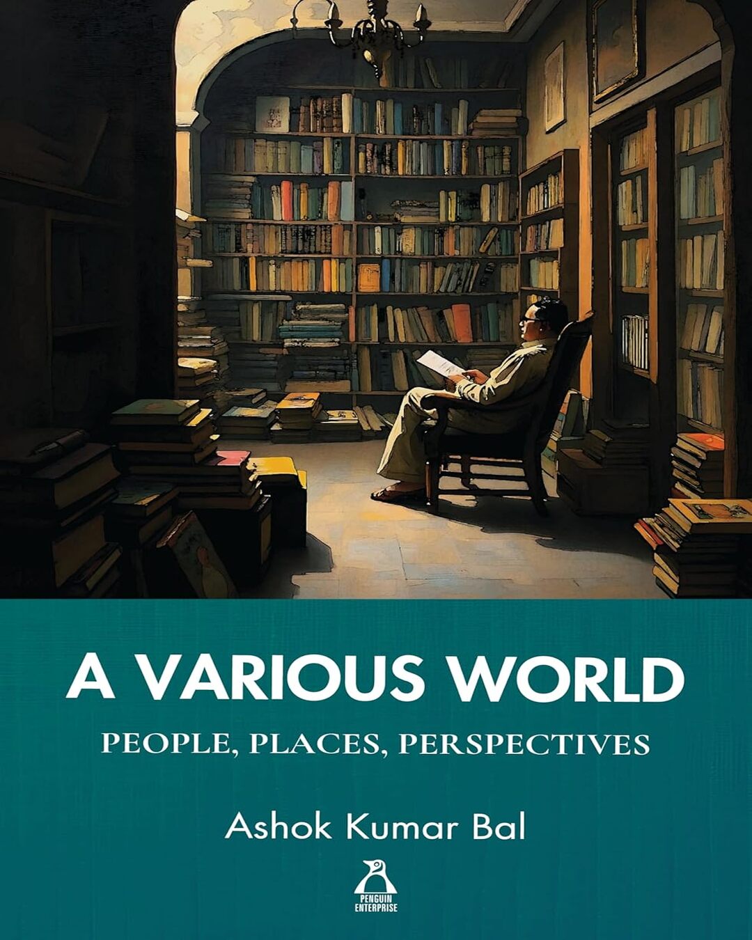 A Various World: People, Places, Perspectives by Ashok Kumar Bal [Hardcover] - versoz.com
