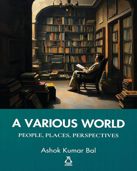 A Various World: People, Places, Perspectives by Ashok Kumar Bal [Hardcover] - versoz.com