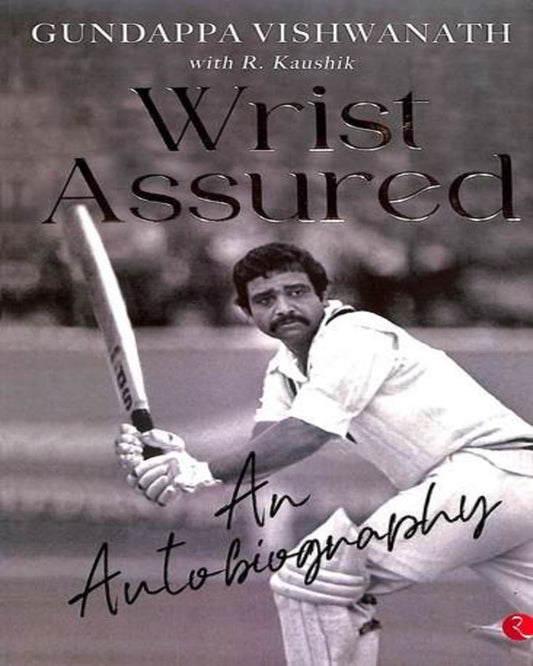 Wrist Assured : An Autobiography by Gundappa Vishwanath and R. Kaushik