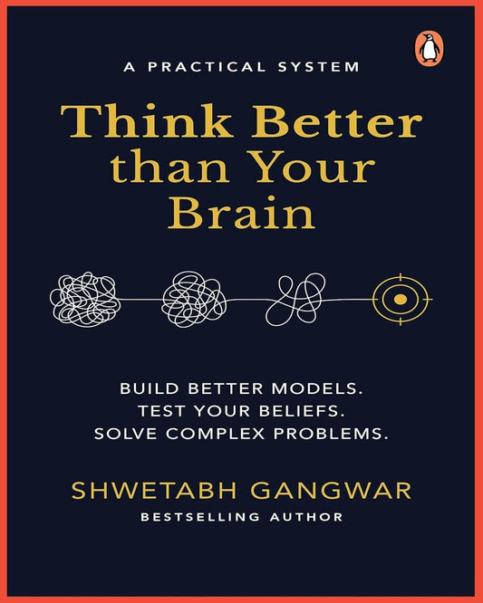 think-better-than-your-brain-build-better-models-test-your-beliefs-solve-complex-problems-shwetabh-gangwar-penguin-random-house